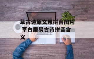 草古诗原文带拼音图片 草白居易古诗拼音含义