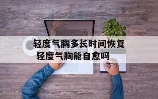 轻度气胸多长时间恢复 轻度气胸能自愈吗