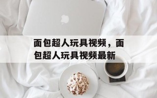 面包超人玩具视频，面包超人玩具视频最新