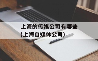 上海的传媒公司有哪些(上海自媒体公司)