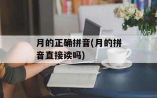 月的正确拼音(月的拼音直接读吗)