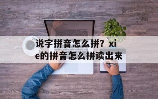 说字拼音怎么拼？xie的拼音怎么拼读出来