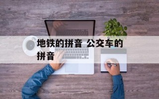 地铁的拼音 公交车的拼音