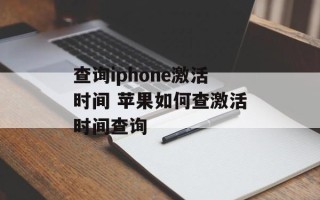 查询iphone激活时间 苹果如何查激活时间查询