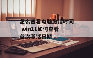 怎么查看电脑激活时间 win11如何查看首次激活日期