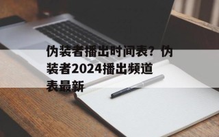 伪装者播出时间表？伪装者2024播出频道表最新
