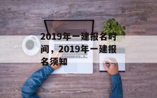 2019年一建报名时间，2019年一建报名须知