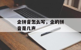 企拼音怎么写，企的拼音是几声