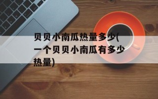 贝贝小南瓜热量多少(一个贝贝小南瓜有多少热量)