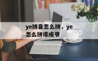 ye拼音怎么拼，ye怎么拼读成爷