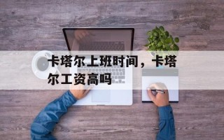 卡塔尔上班时间，卡塔尔工资高吗