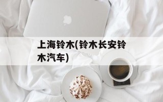 上海铃木(铃木长安铃木汽车)