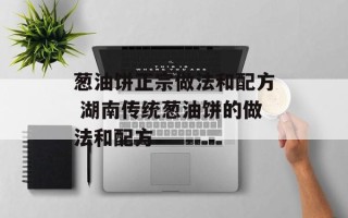 葱油饼正宗做法和配方 湖南传统葱油饼的做法和配方