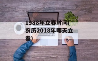 1988年立春时间(农历2018年哪天立春)