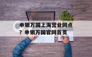 申银万国上海营业网点？申银万国官网首页