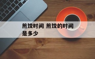 煎饺时间 煎饺的时间是多少