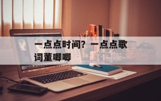 一点点时间？一点点歌词董唧唧