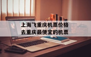 上海飞重庆机票价格 去重庆最便宜的机票