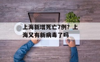 上海新增死亡7例？上海又有新病毒了吗