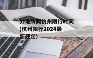 外地牌照杭州限行时间(杭州限行2024最新规定)