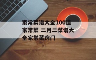 家常菜谱大全100道家常菜 二月二菜谱大全家常菜窍门