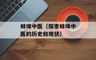 蚌埠中医（探索蚌埠中医的历史和现状）