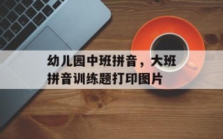 幼儿园中班拼音，大班拼音训练题打印图片