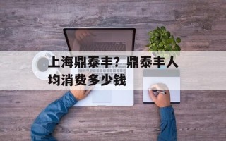 上海鼎泰丰？鼎泰丰人均消费多少钱