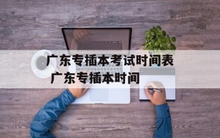 广东专插本考试时间表 广东专插本时间