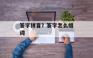 答字拼音？答字怎么组词