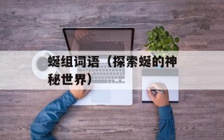 蜒组词语（探索蜒的神秘世界）