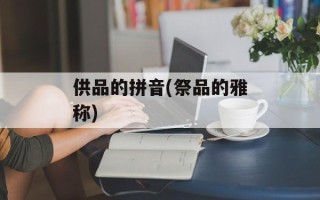 供品的拼音(祭品的雅称)