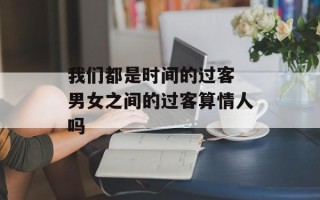 我们都是时间的过客 男女之间的过客算情人吗