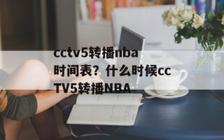 cctv5转播nba时间表？什么时候ccTV5转播NBA