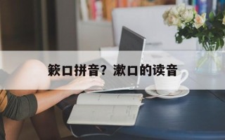 簌口拼音？漱口的读音