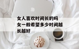 女人喜欢时间长的吗 女一般希望多少时间越长越好