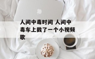 人间中毒时间 人间中毒车上截了一个小视频歌