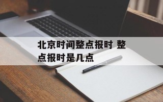 北京时间整点报时 整点报时是几点