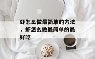 虾怎么做最简单的方法，虾怎么做最简单的最好吃