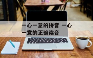 一心一意的拼音 一心一意的正确读音