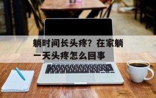 躺时间长头疼？在家躺一天头疼怎么回事