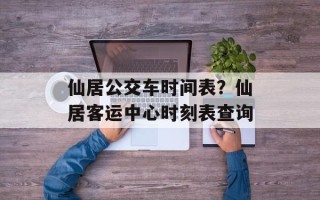 仙居公交车时间表？仙居客运中心时刻表查询