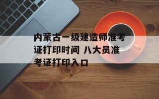 内蒙古一级建造师准考证打印时间 八大员准考证打印入口