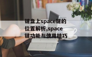 键盘上space键的位置解析,space键功能与使用技巧