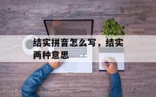 结实拼音怎么写，结实两种意思