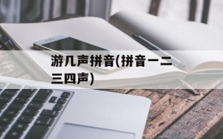 游几声拼音(拼音一二三四声)