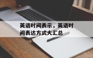 英语时间表示，英语时间表达方式大汇总