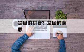 楚国的拼音？楚国的意思