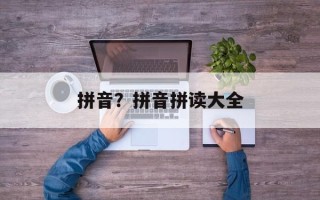 拼音？拼音拼读大全