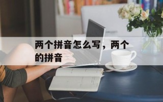 两个拼音怎么写，两个的拼音